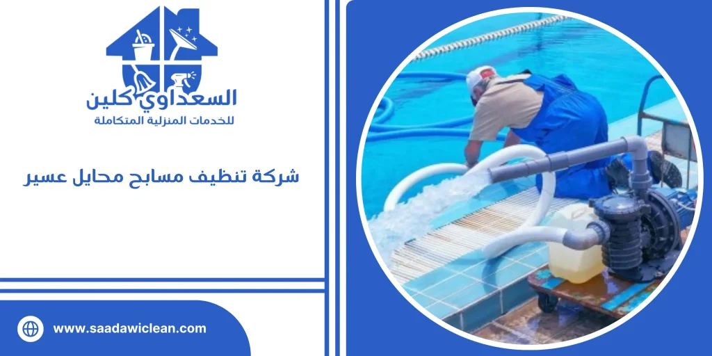 شركة تنظيف مسابح محايل عسير